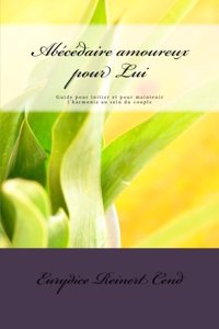 Abécédaire amoureux pour Lui: Guide pour initier et pour maintenir l'harmonie au sein du couple(French)