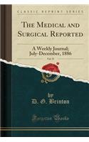 The Medical and Surgical Reported, Vol. 55: A Weekly Journal; July-December, 1886 (Classic Reprint)