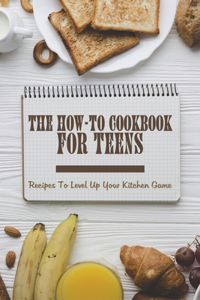 The How-To Cookbook For Teens