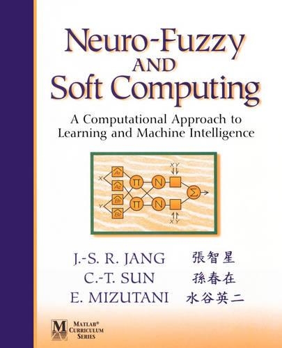 Neuro-Fuzzy and Soft Computing: A Computational Approach to Learning and Machine Intelligence: A Computational Approach to Learning and Machine Intelligence