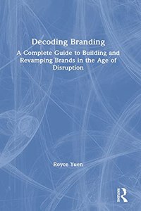 Decoding Branding: A Complete Guide to Building and Revamping Brands in the Age of Disruption