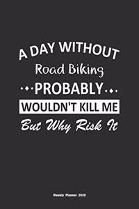 A Day Without Road Biking Probably Wouldn't Kill Me But Why Risk It Weekly Planner 2020