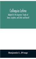 Colloquia latina. Adapted to the beginners' books of Jones, Leighton, and Collar and Daniell