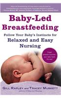 Baby-Led Breastfeeding - Follow Your Baby`s Instincts for Relaxed and Easy Nursing