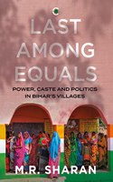 Last Among Equals: Power, Caste & Politics in Bihars Villages