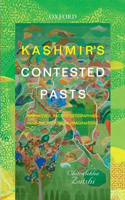 Kashmir's Contested Pasts: Narratives, Sacred Geographies, and the Historical Imagination