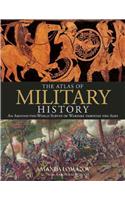 The Atlas of Military History: An Around-The-World Survey of Warfare Through the Ages