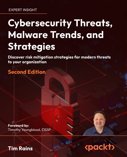 Cybersecurity Threats, Malware Trends, and Strategies - Second Edition: Discover risk mitigation strategies for modern threats to your organization