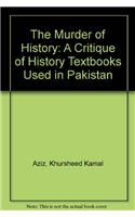The Murder of History: A Critique of History Textbooks Used in Pakistan