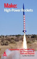 Make: High-Power Rockets - Construction and Certification for Thousands of Feet and Beyond