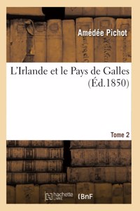 L'Irlande Et Le Pays de Galles. Tome 2