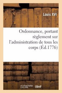 Ordonnance, Portant Règlement Sur l'Administration de Tous Les Corps, d'Infanterie Et de Cavalerie