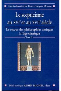 Scepticisme Au Xvie Et Au Xviie Siecle (Le): (2 Le Retour Des Philosophies Antiques A L'Age Classique)
