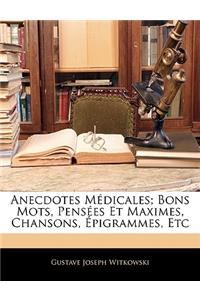Anecdotes Médicales; Bons Mots, Pensées Et Maximes, Chansons, Épigrammes, Etc