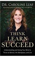 Think, Learn, Succeed – Understanding and Using Your Mind to Thrive at School, the Workplace, and Life