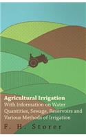 Agricultural Irrigation - With Information on Water Quantities, Sewage, Reservoirs and Various Methods of Irrigation