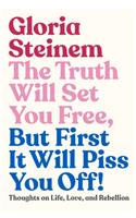 Truth Will Set You Free, But First It Will Piss You Off!