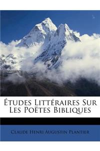 Études Littéraires Sur Les Poëtes Bibliques