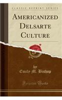 Americanized Delsarte Culture (Classic Reprint)