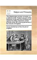 Westminster Scholar Corrected, Or, a Defence of Mr. Foster's Account of the Behaviour of the Late Earl of Kilmarnock, Against the Trifling Objections of That Juvenile Writer. by a Young Gentleman of the Church of England.