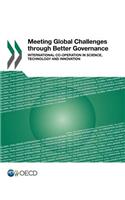 Meeting Global Challenges Through Better Governance - International Co-Operation in Science, Technology and Innovation