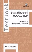Understanding Mughal India:: Sixteenth to Eighteenth Centuries by Meena Bhargava