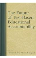 Future of Test-Based Educational Accountability