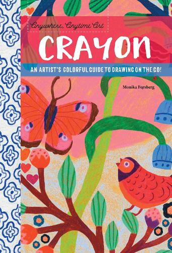Anywhere, Anytime Art: Crayon: An artist's colorful guide to drawing on the go!(Anywhere, Anytime Art)