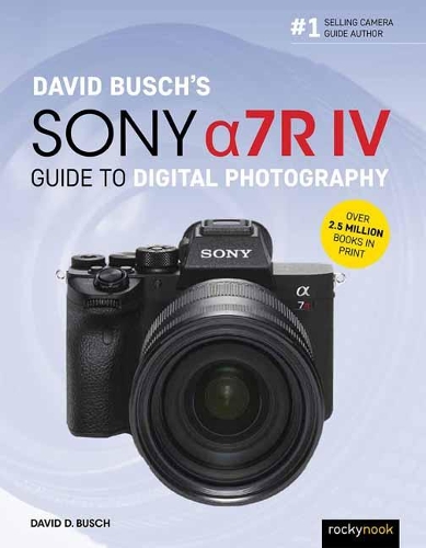 David Busch's Sony Alpha A7r IV Guide to Digital Photography