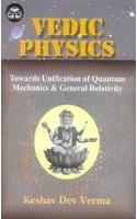 Vedic Physics: Towards Unification of Quantum Mechanics & General Relativity: v. 13 (India Scientific Heritage S., v. 13)