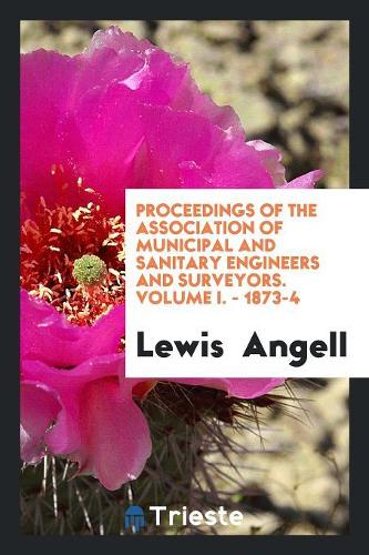 Proceedings of the Association of Municipal and Sanitary Engineers and Surveyors. Volume I. - 1873-4