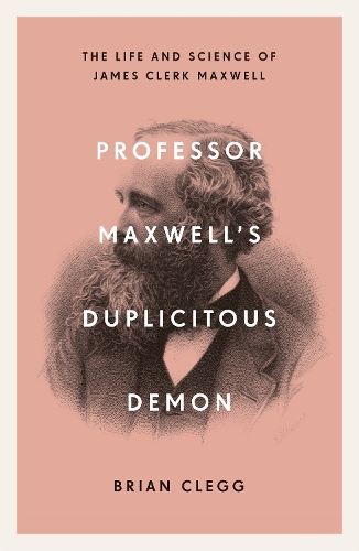 Professor Maxwell’s Duplicitous Demon: The Life and Science of James Clerk Maxwell