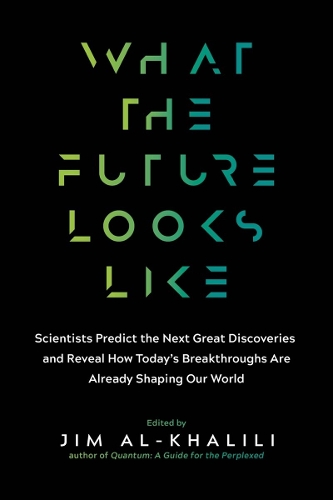 What the Future Looks Like - Scientists Predict the Next Great Discoveries - and Reveal How Today`s Breakthroughs Are Already Shaping Our Worl