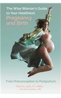 Wise Woman's Guide to Your Healthiest Pregnancy and Birth