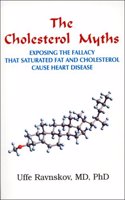 The Cholestrol Myths: Exposing the Fallacy That Saturated Fat and Cholesterol Cause Heart Disease