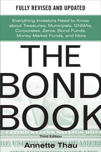 Bond Book, Third Edition: Everything Investors Need to Know about Treasuries, Municipals, Gnmas, Corporates, Zeros, Bond Funds, Money Market Funds, and More