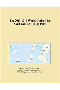 The 2011-2016 World Outlook for Axial Fans Excluding Parts