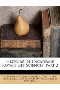 Histoire de L'Academie Royale Des Sciences, Part 2