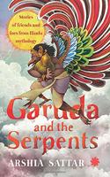Garuda and the Serpents: Stories of Friends and Foes from Hindu Mythology