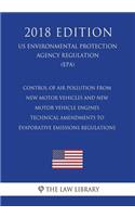 Control of Air Pollution From New Motor Vehicles and New Motor Vehicle Engines - Technical Amendments to Evaporative Emissions Regulations (US Environmental Protection Agency Regulation) (EPA) (2018 Edition)