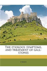 The Etiology, Symptoms, and Treatment of Gall-Stones