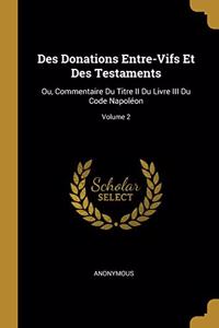 Des Donations Entre-Vifs Et Des Testaments: Ou, Commentaire Du Titre II Du Livre III Du Code Napoléon; Volume 2