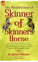 Recollections of Skinner of Skinner's Horse - James Skinner and His 'Yellow Boys' - Irregular Cavalry in the Wars of India Between the British, Mahratta, Rajput, Mogul, Sikh & Pindarree Forces