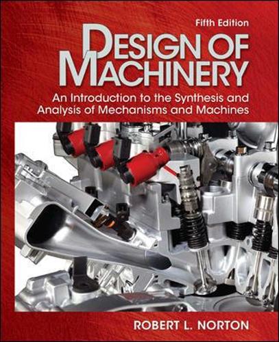 Design of Machinery: An Introduction to the Synthesis and Analysis of Mechanisms and Machines: An Introduction to the Synthesis and Analysis of Mechanisms and Machines