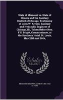 State of Missouri vs. State of Illinois and the Sanitary District of Chicago. Testimony of John W. Alvord, Sanitary and Hydraulic Engineer of Chicago, Ill., Taken Before Hon. F.S. Bright, Commissioner, at the Southern Hotel, St. Louis, May 25th and