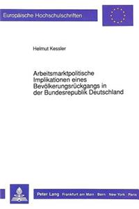 Arbeitsmarktpolitische Implikationen Eines Bevoelkerungsrueckgangs in Der Bundesrepublik Deutschland