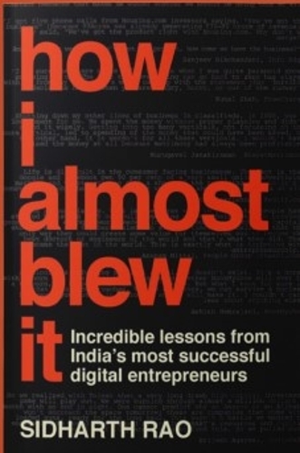 How I almost Blew it: Incredible lessons from India’s most successful entrepreneurs