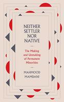 Neither Settler nor Native : The Making and Unmaking of Permanent Minorities