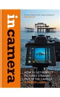 In Camera: How to Get Perfect Pictures Straight Out of the Camera