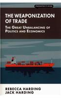 Weaponization of Trade: The Great Unbalancing of Politics and Economics